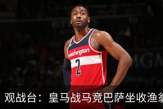 观战台：皇马战马竞巴萨坐收渔翁之利 阿森纳冲八连胜